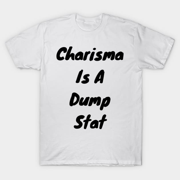 Charisma is dump stat T-Shirt by DennisMcCarson